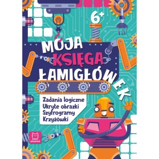 Moja księga łamigłówek. Zadania logiczne, ukryte obrazki, szyfrogramy, krzyżówki 6+